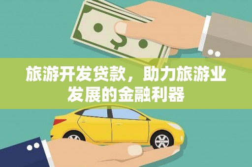 峨山旅游开发贷款，助力旅游业发展的金融利器