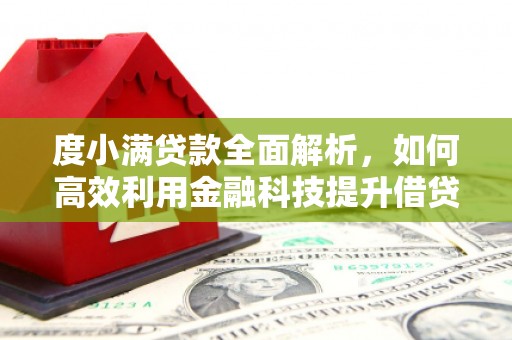 峨山度小满贷款全面解析，如何高效利用金融科技提升借贷体验