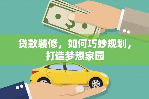 峨山贷款装修，如何巧妙规划，打造梦想家园