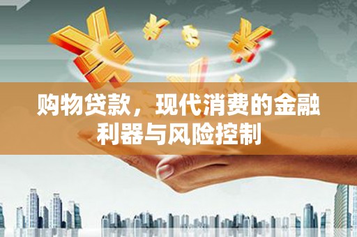 峨山购物贷款，现代消费的金融利器与风险控制