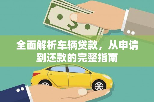 峨山全面解析车辆贷款，从申请到还款的完整指南