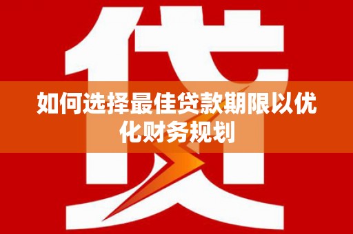 峨山如何选择最佳贷款期限以优化财务规划