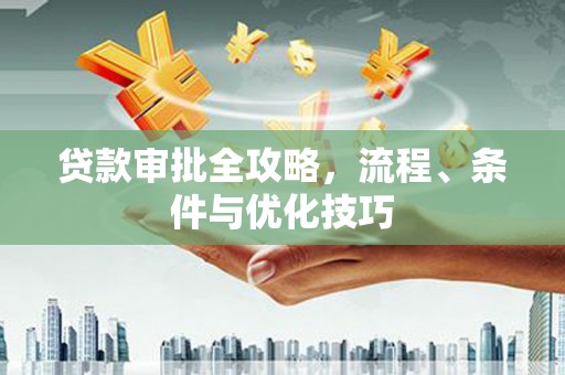 峨山贷款审批全攻略，流程、条件与优化技巧